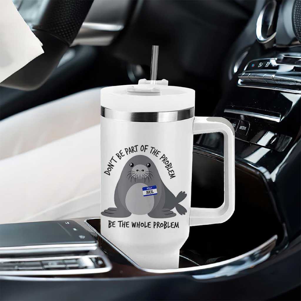 Funny Be The Whole Problem Neil the Seal Meme Tumbler With Handle Cute Sarcastic Elephant Seal with Name Tag