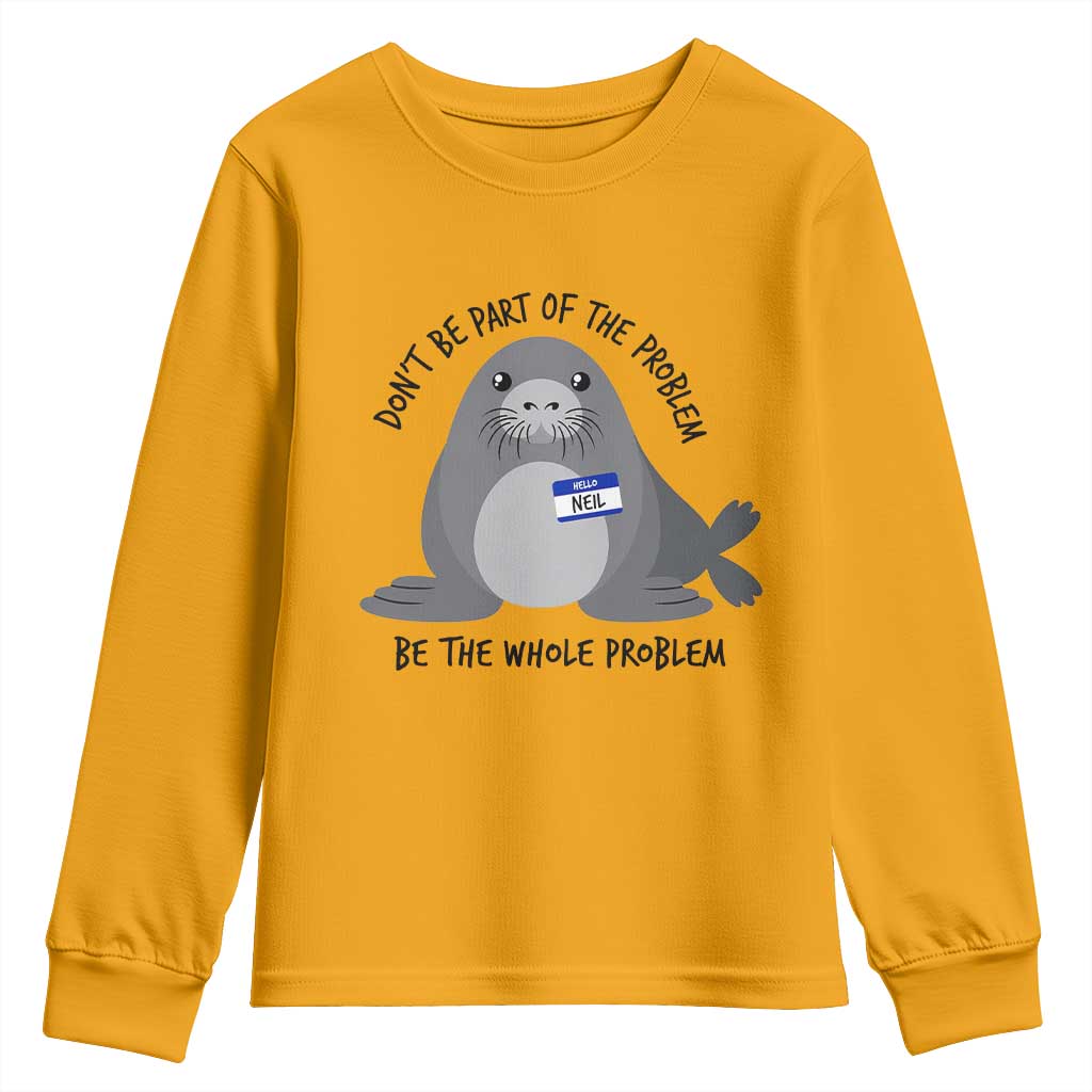 Funny Be The Whole Problem Neil the Seal Meme Youth Sweatshirt Cute Sarcastic Elephant Seal with Name Tag
