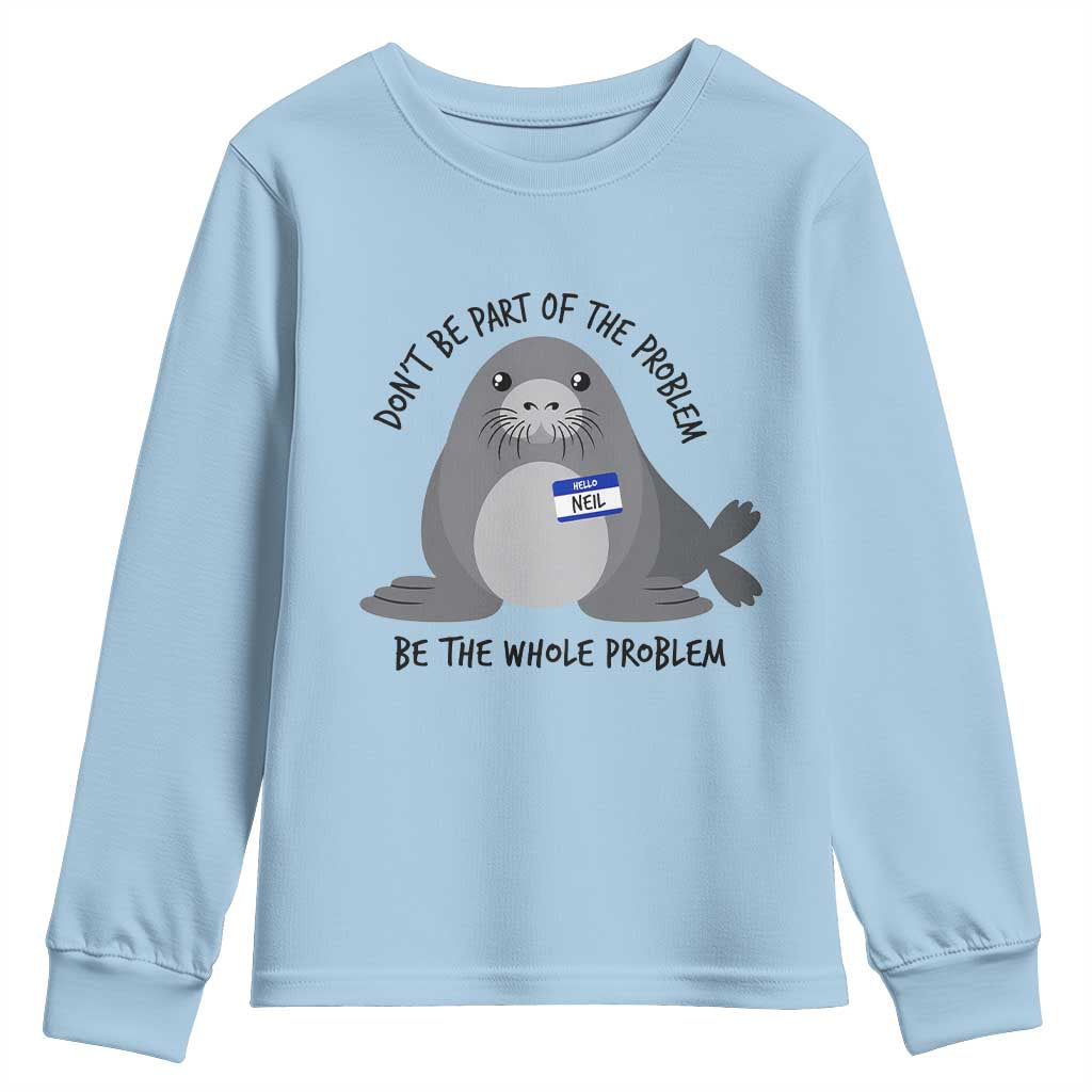 Funny Be The Whole Problem Neil the Seal Meme Youth Sweatshirt Cute Sarcastic Elephant Seal with Name Tag