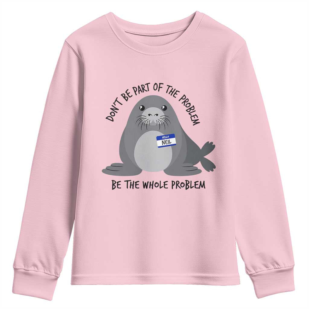 Funny Be The Whole Problem Neil the Seal Meme Youth Sweatshirt Cute Sarcastic Elephant Seal with Name Tag