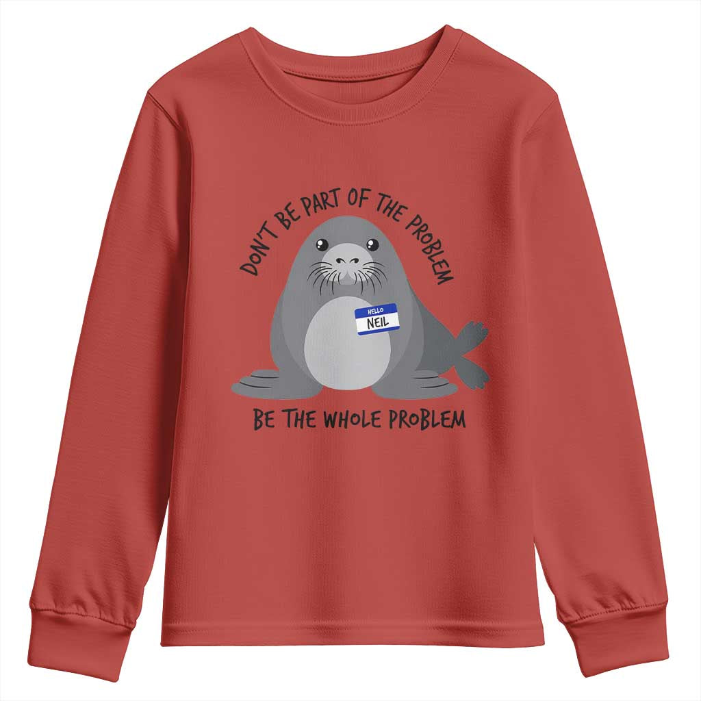 Funny Be The Whole Problem Neil the Seal Meme Youth Sweatshirt Cute Sarcastic Elephant Seal with Name Tag