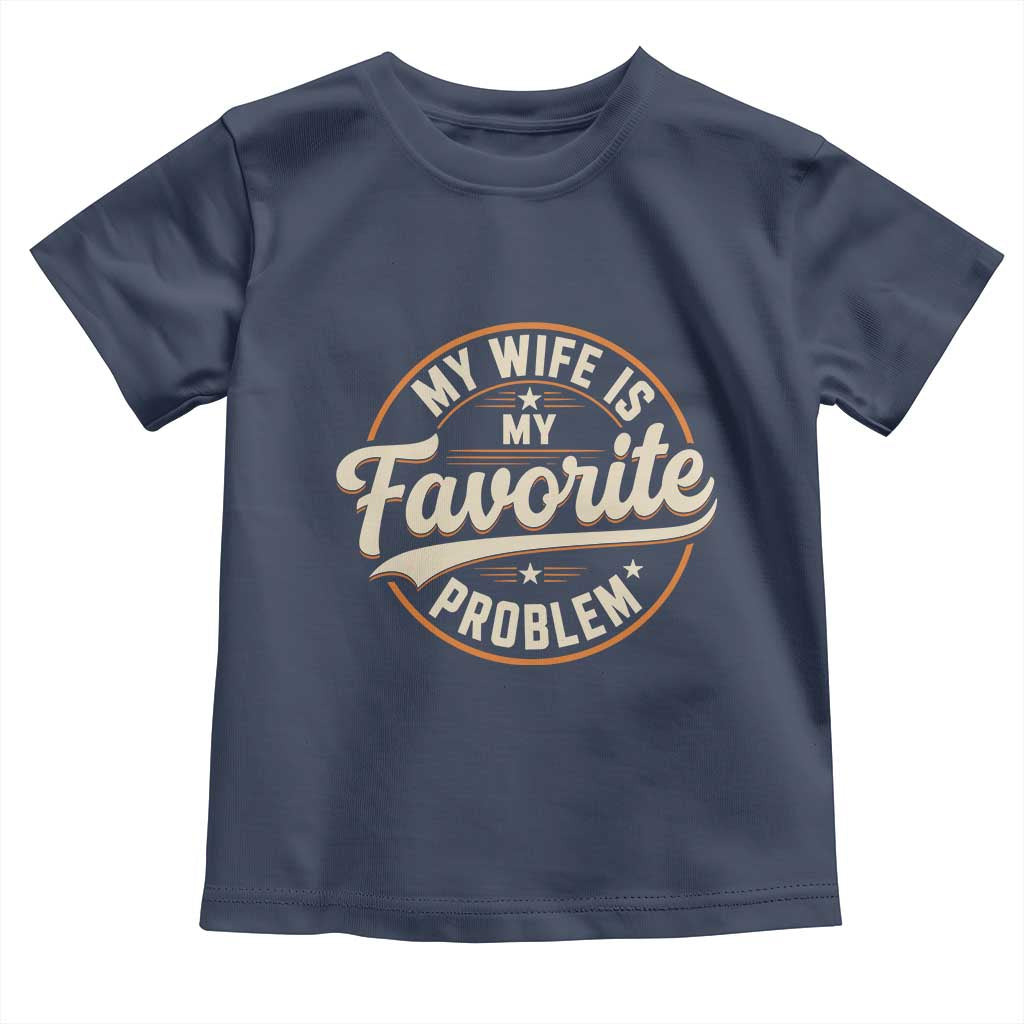 My Wife Is My Favorite Problem Vintage Circular Badge Graphic Toddler T Shirt Funny Husband Marriage Humor