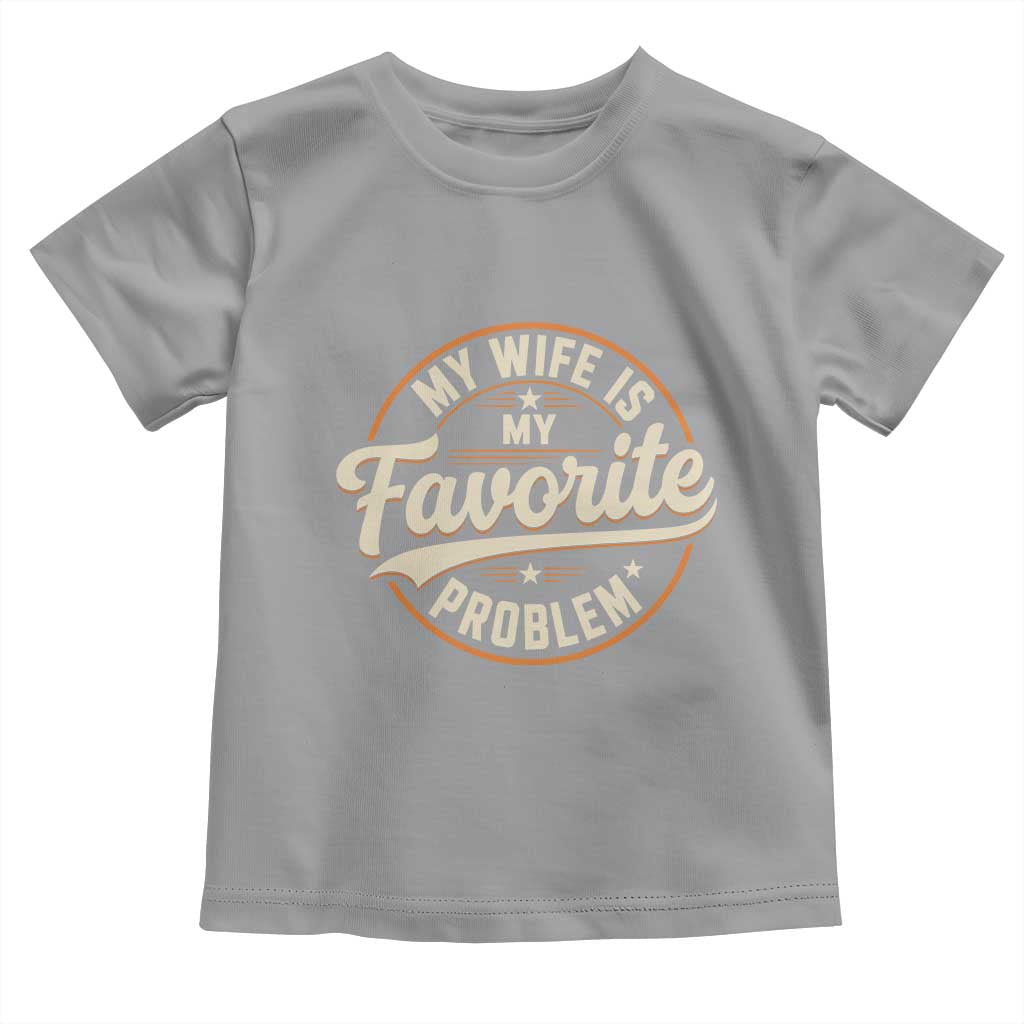My Wife Is My Favorite Problem Vintage Circular Badge Graphic Toddler T Shirt Funny Husband Marriage Humor