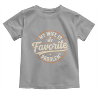 My Wife Is My Favorite Problem Vintage Circular Badge Graphic Toddler T Shirt Funny Husband Marriage Humor