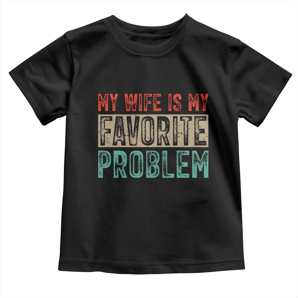 My Wife Is My Favorite Problem Retro 70s Typography Toddler T Shirt Funny Husband Marriage Humor