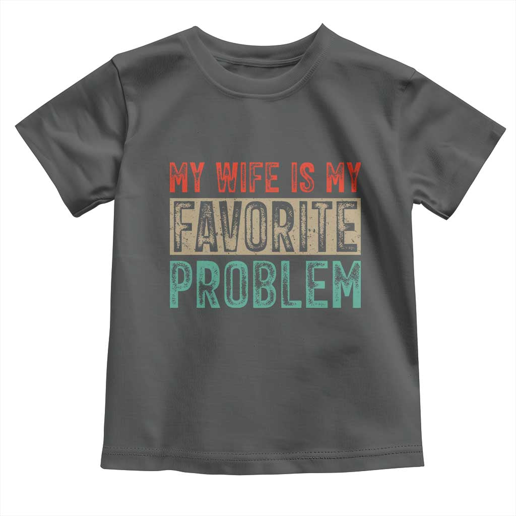 My Wife Is My Favorite Problem Retro 70s Typography Toddler T Shirt Funny Husband Marriage Humor