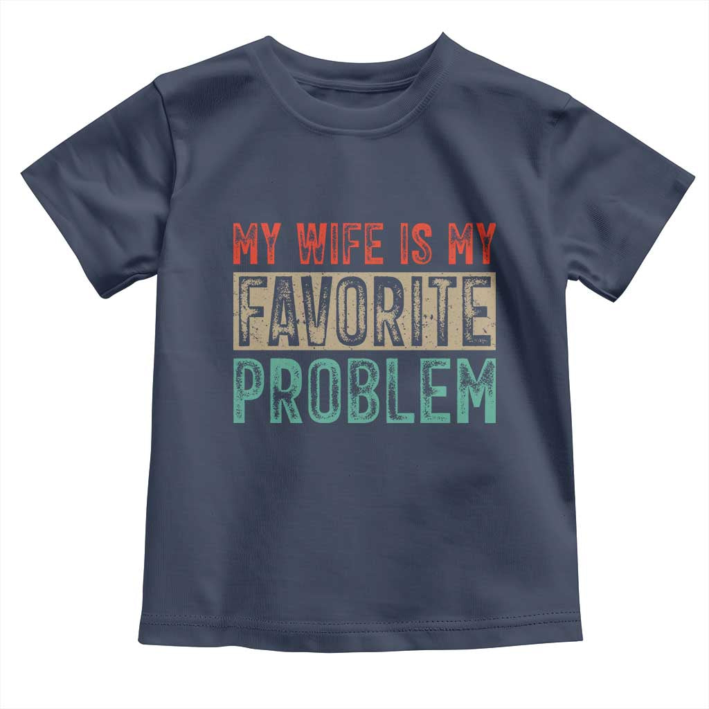 My Wife Is My Favorite Problem Retro 70s Typography Toddler T Shirt Funny Husband Marriage Humor