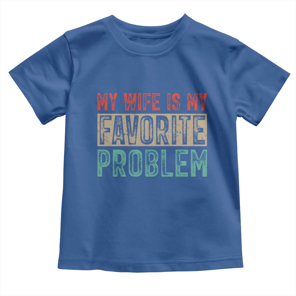 My Wife Is My Favorite Problem Retro 70s Typography Toddler T Shirt Funny Husband Marriage Humor