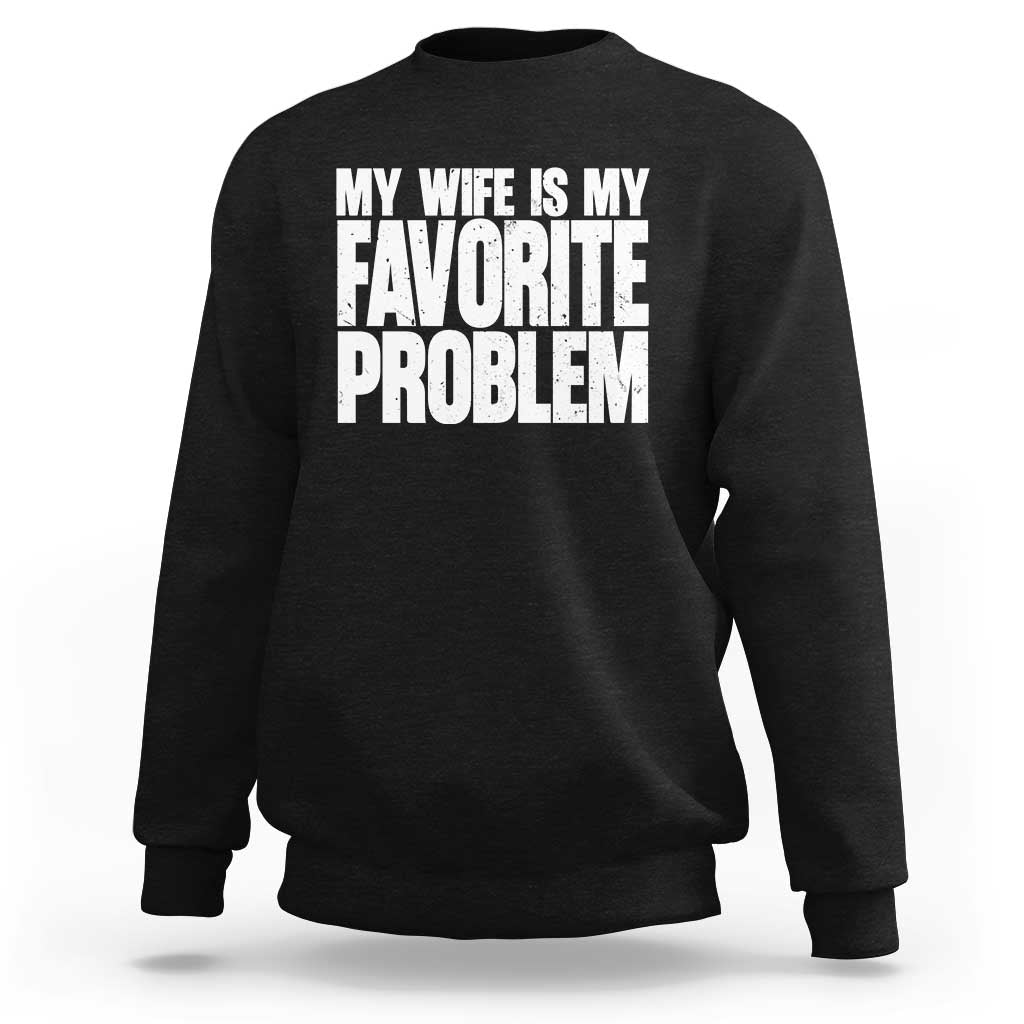 My Wife Is My Favorite Problem Minimalist Typography Sweatshirt Sarcastic Husband Marriage Humor