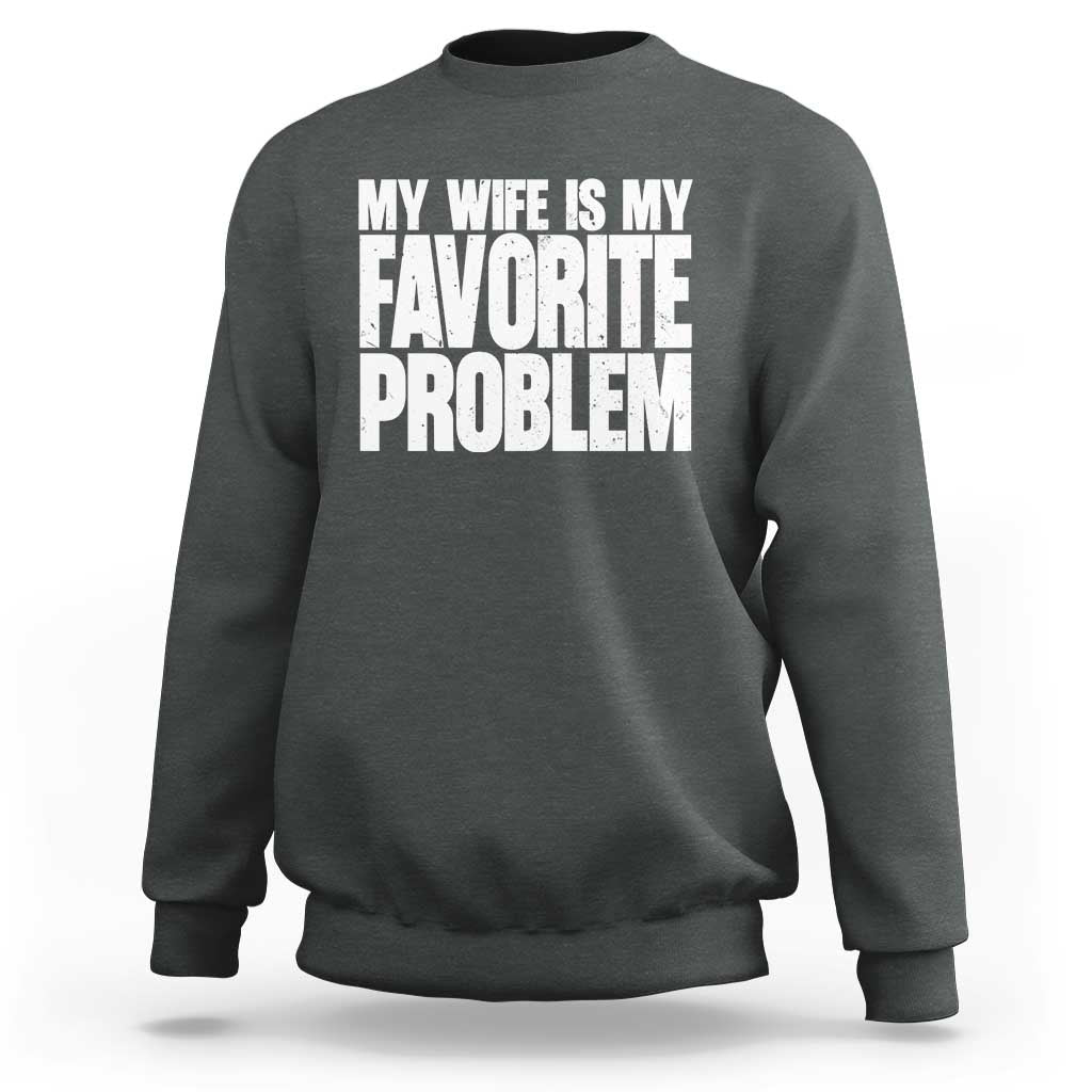 My Wife Is My Favorite Problem Minimalist Typography Sweatshirt Sarcastic Husband Marriage Humor