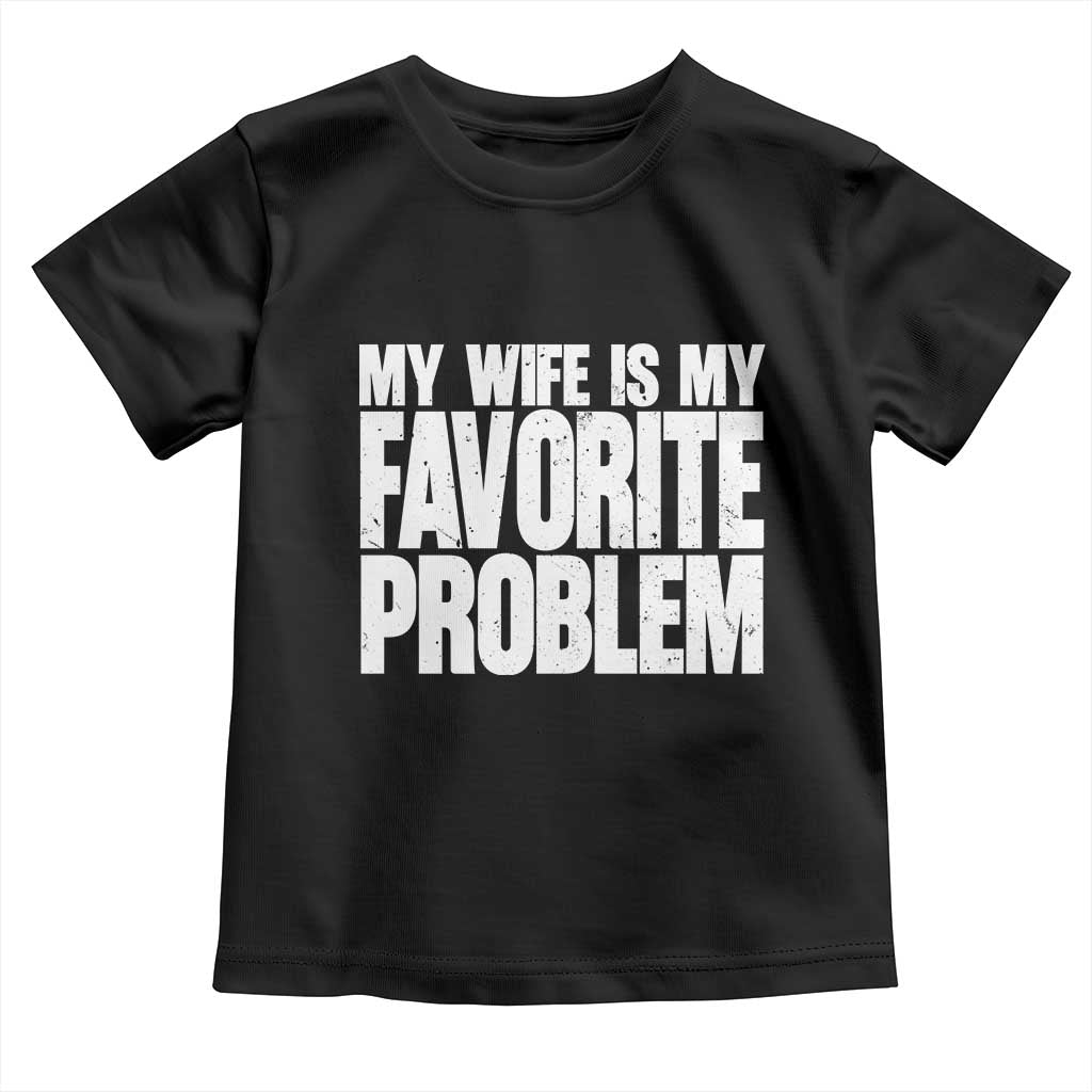 My Wife Is My Favorite Problem Minimalist Typography Toddler T Shirt Sarcastic Husband Marriage Humor