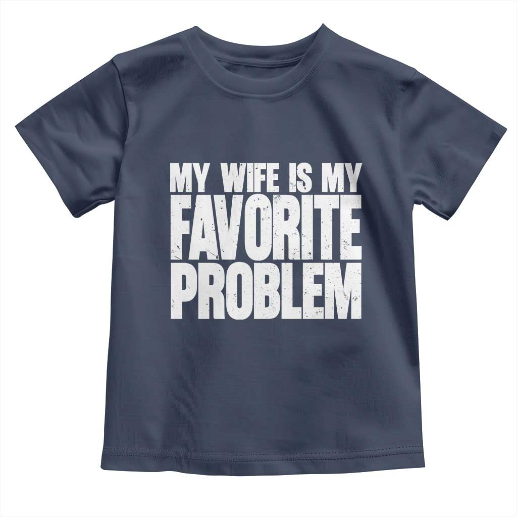 My Wife Is My Favorite Problem Minimalist Typography Toddler T Shirt Sarcastic Husband Marriage Humor