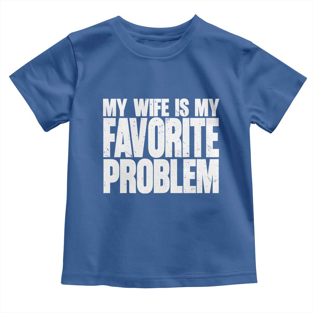My Wife Is My Favorite Problem Minimalist Typography Toddler T Shirt Sarcastic Husband Marriage Humor