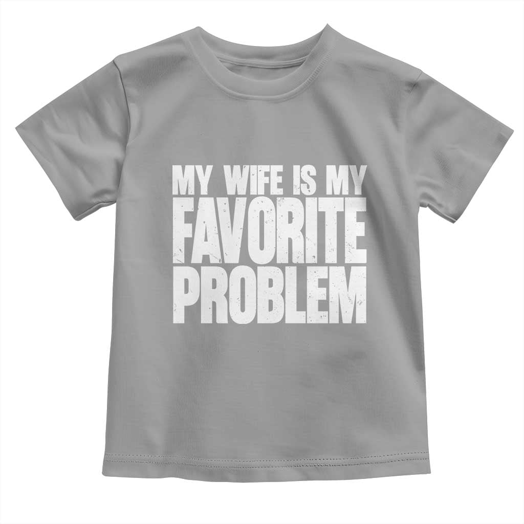My Wife Is My Favorite Problem Minimalist Typography Toddler T Shirt Sarcastic Husband Marriage Humor