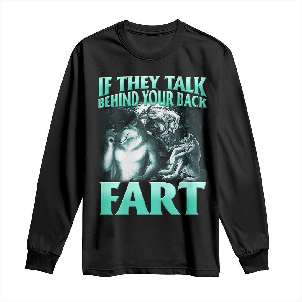 Funny Alpha Wolf Meme Long Sleeve Shirt If They Talk Behind Your Back Fart Humorous Cringe