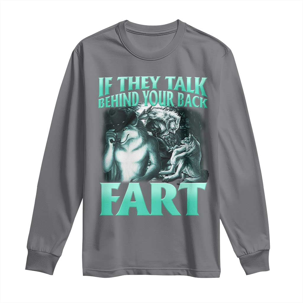 Funny Alpha Wolf Meme Long Sleeve Shirt If They Talk Behind Your Back Fart Humorous Cringe