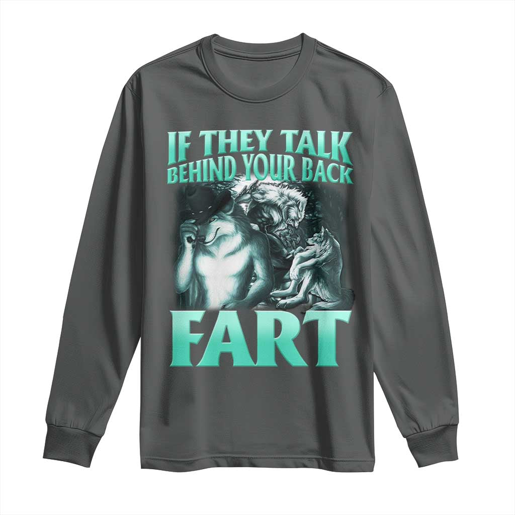 Funny Alpha Wolf Meme Long Sleeve Shirt If They Talk Behind Your Back Fart Humorous Cringe