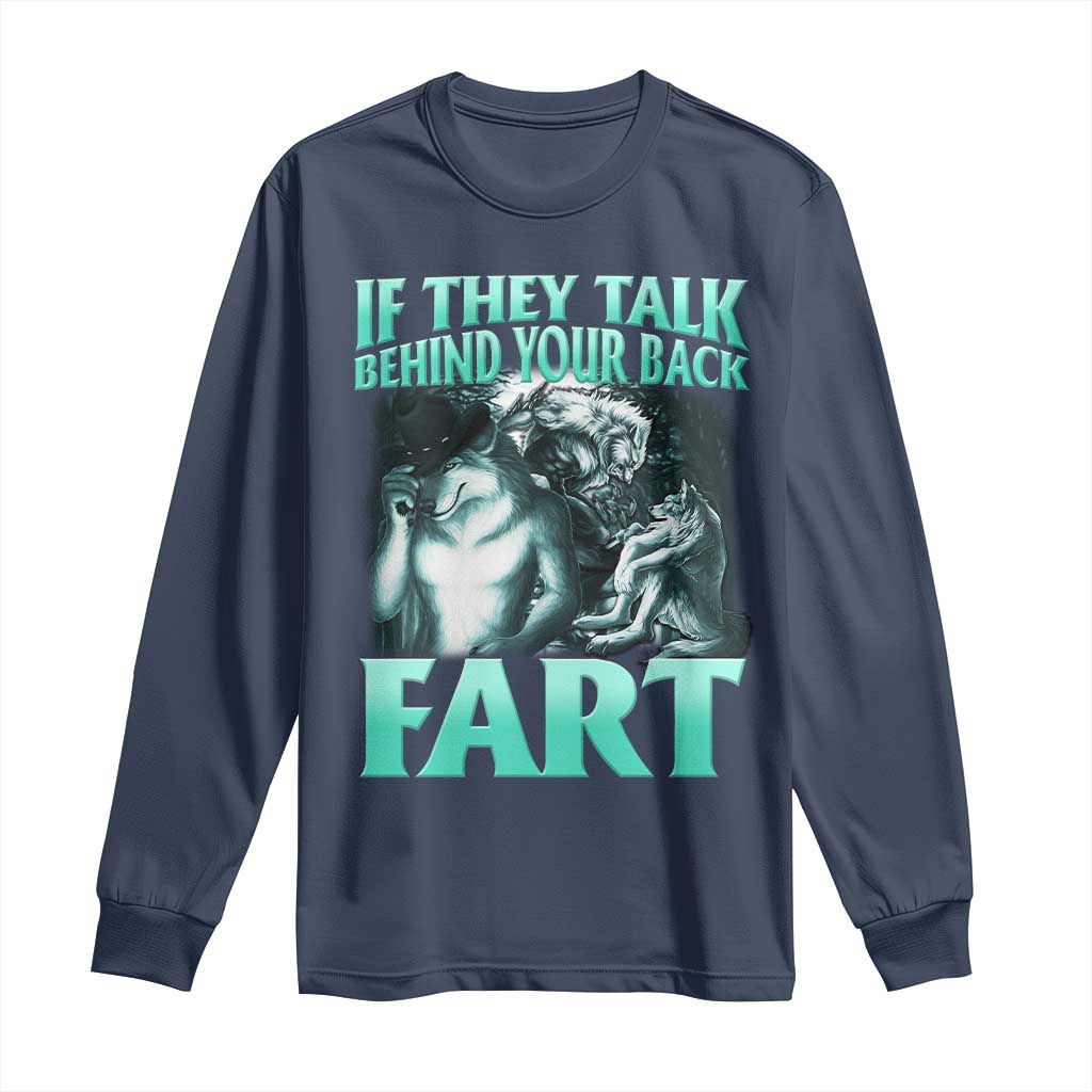 Funny Alpha Wolf Meme Long Sleeve Shirt If They Talk Behind Your Back Fart Humorous Cringe