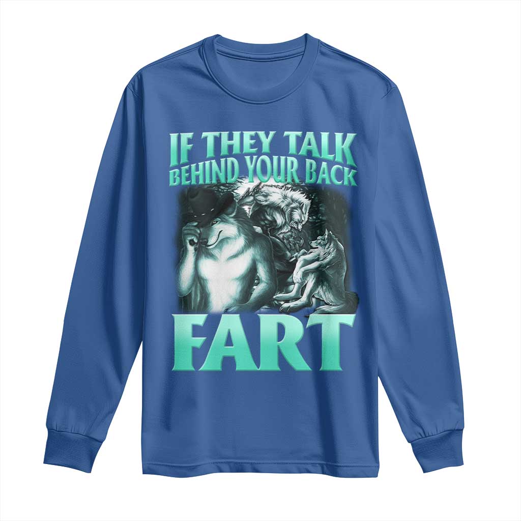 Funny Alpha Wolf Meme Long Sleeve Shirt If They Talk Behind Your Back Fart Humorous Cringe