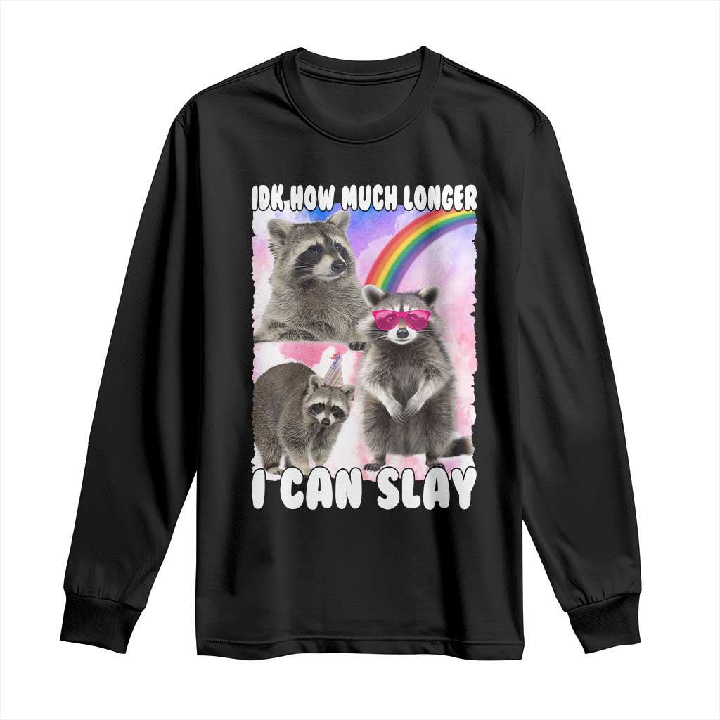 Funny Raccoon Meme Long Sleeve Shirt Idk How Much Longer I Can Slay