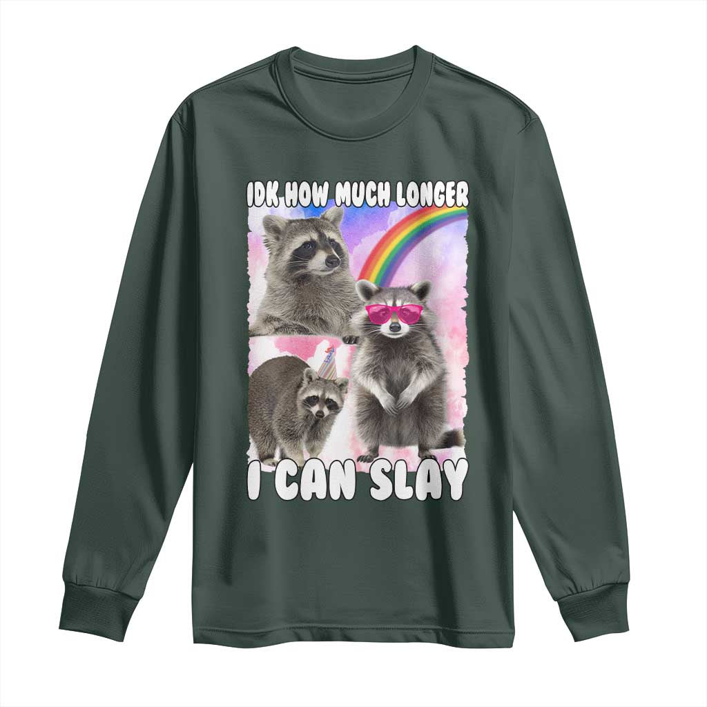 Funny Raccoon Meme Long Sleeve Shirt Idk How Much Longer I Can Slay