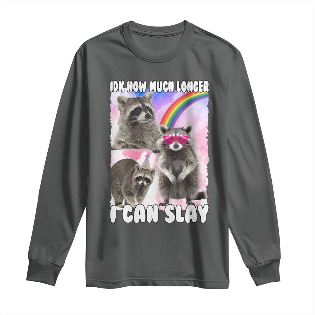 Funny Raccoon Meme Long Sleeve Shirt Idk How Much Longer I Can Slay