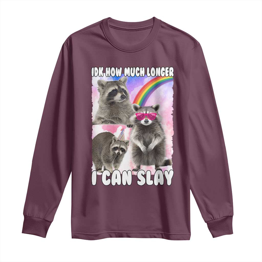 Funny Raccoon Meme Long Sleeve Shirt Idk How Much Longer I Can Slay