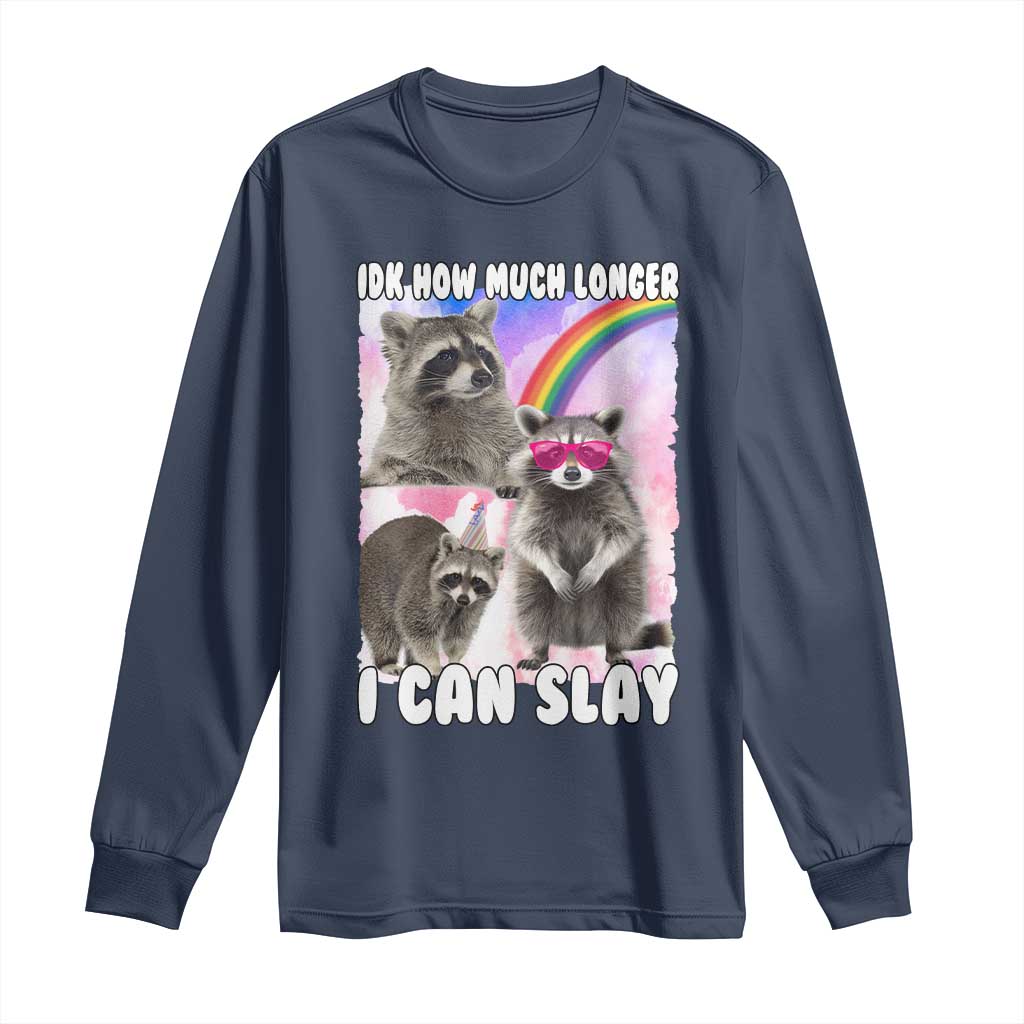 Funny Raccoon Meme Long Sleeve Shirt Idk How Much Longer I Can Slay