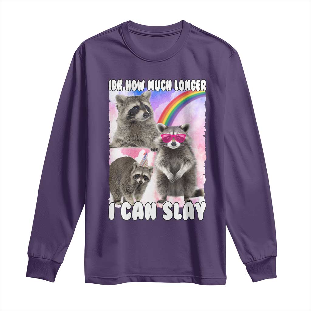 Funny Raccoon Meme Long Sleeve Shirt Idk How Much Longer I Can Slay