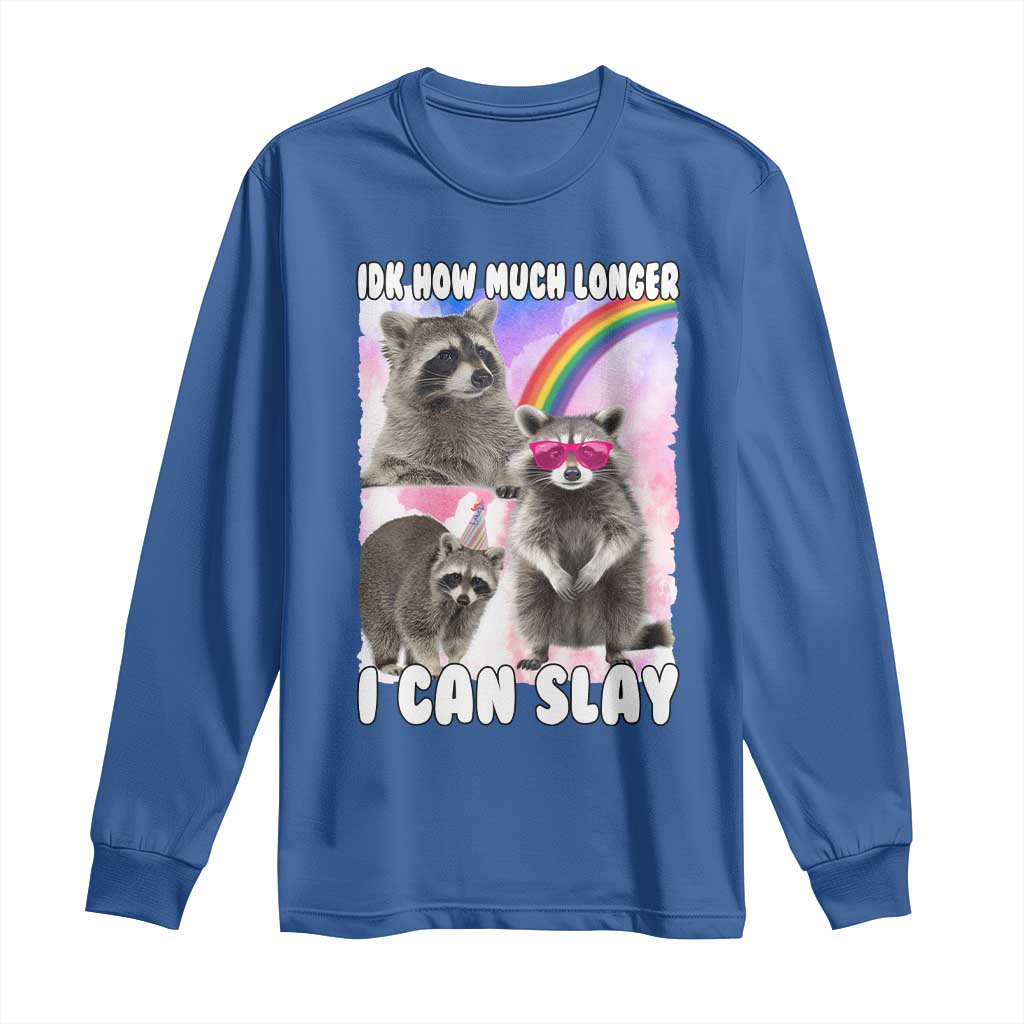 Funny Raccoon Meme Long Sleeve Shirt Idk How Much Longer I Can Slay