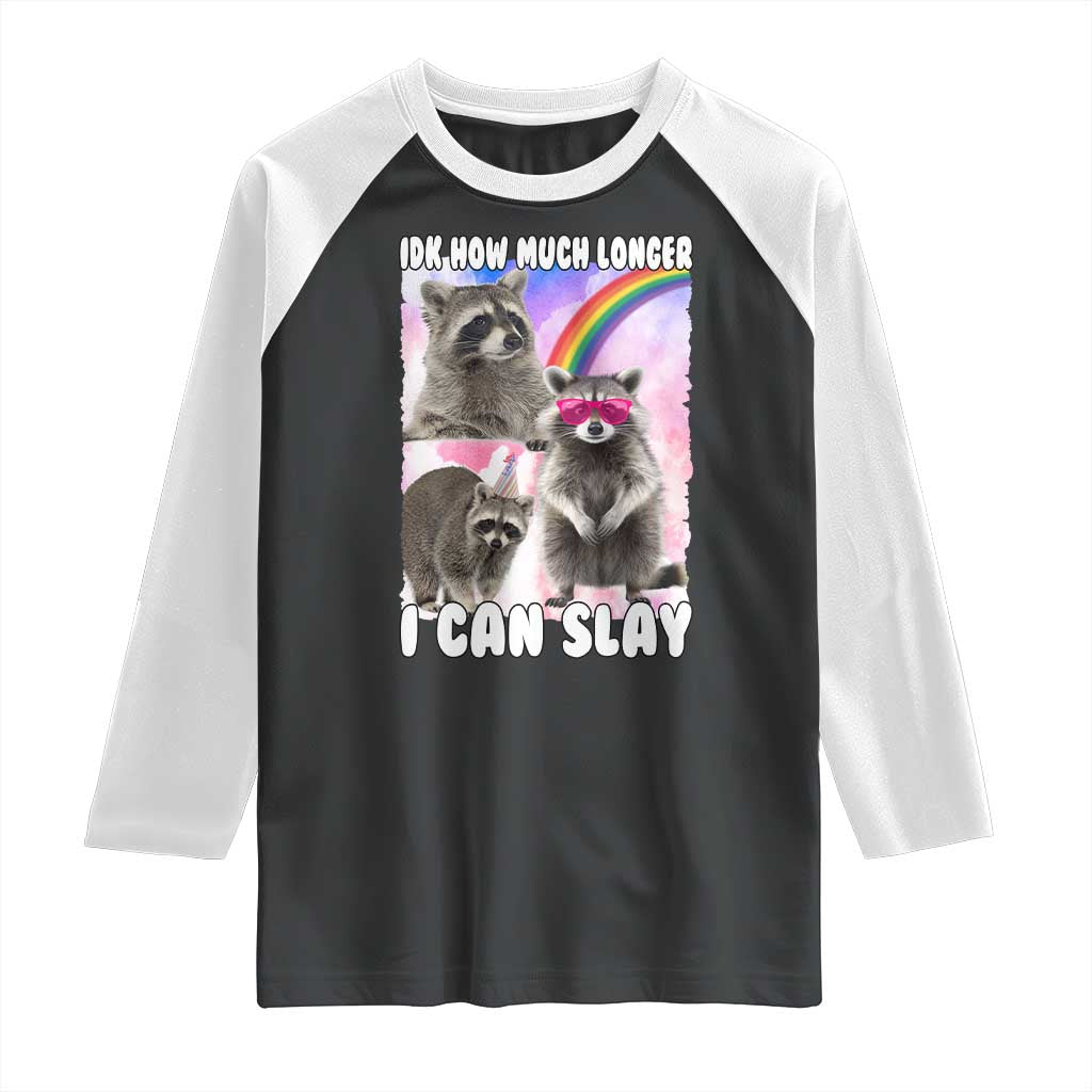 Funny Raccoon Meme Raglan Shirt Idk How Much Longer I Can Slay