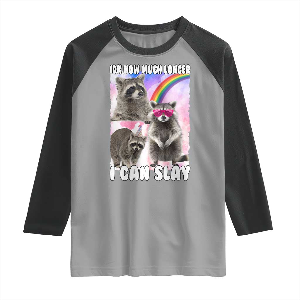 Funny Raccoon Meme Raglan Shirt Idk How Much Longer I Can Slay