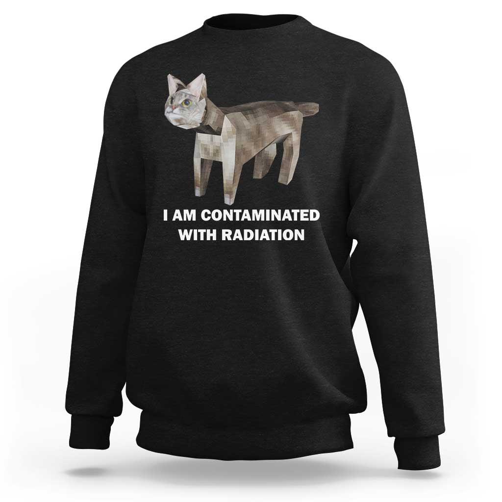 Funny Cat Meme Sweatshirt I Am Contaminated With Radiation Humorous Oddly Specific - Wonder Print Shop