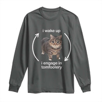 Funny Silly Cat Meme Long Sleeve Shirt I Wake Up I Engage In Tomfoolery