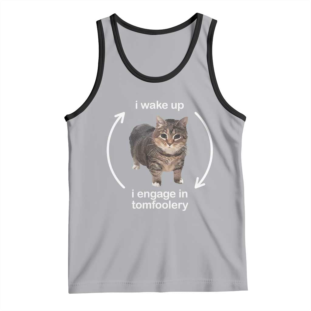 Funny Silly Cat Meme Tank Top I Wake Up I Engage In Tomfoolery