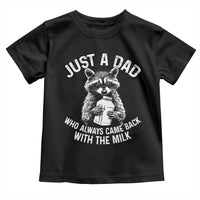 Funny Raccoon Dad Meme Toddler T Shirt Just A Dad Who Always Came Back With The Milk Father Birthday Father's Day