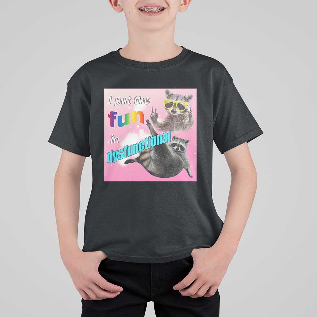 Funny Raccoon Meme T Shirt For Kid I Put The Fun In Dysfunctional