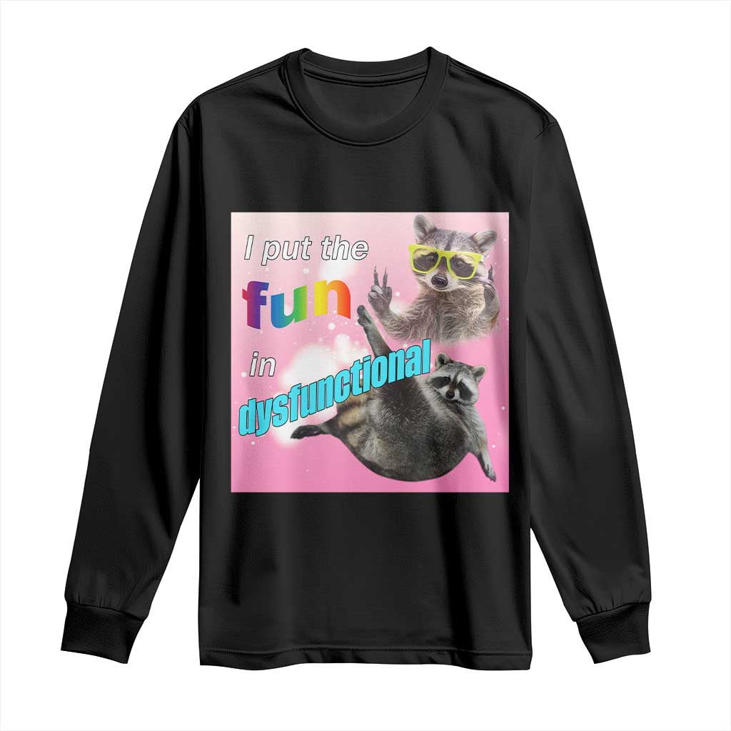 Funny Raccoon Meme Long Sleeve Shirt I Put The Fun In Dysfunctional