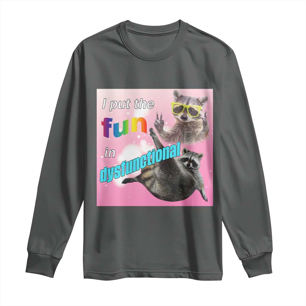 Funny Raccoon Meme Long Sleeve Shirt I Put The Fun In Dysfunctional