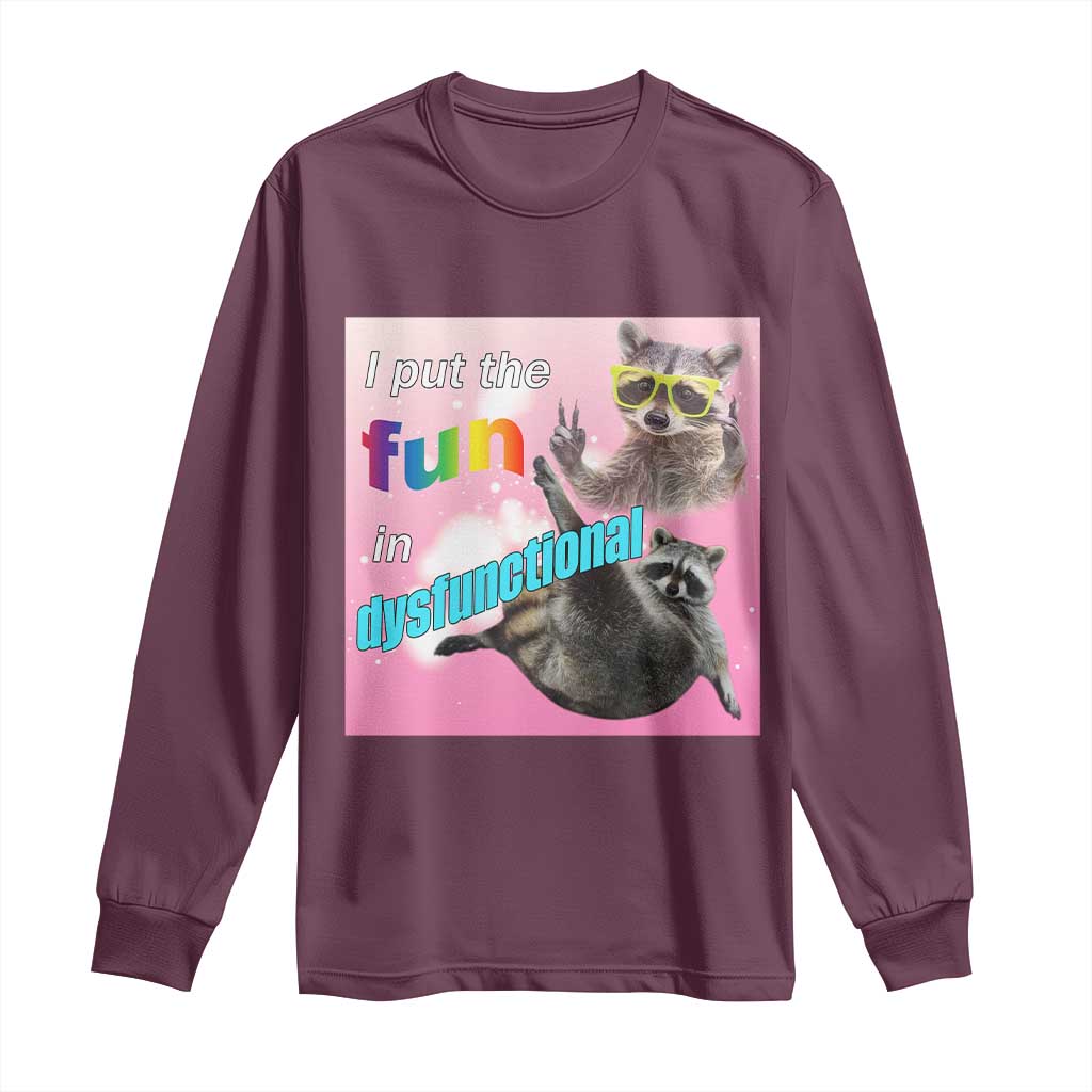 Funny Raccoon Meme Long Sleeve Shirt I Put The Fun In Dysfunctional