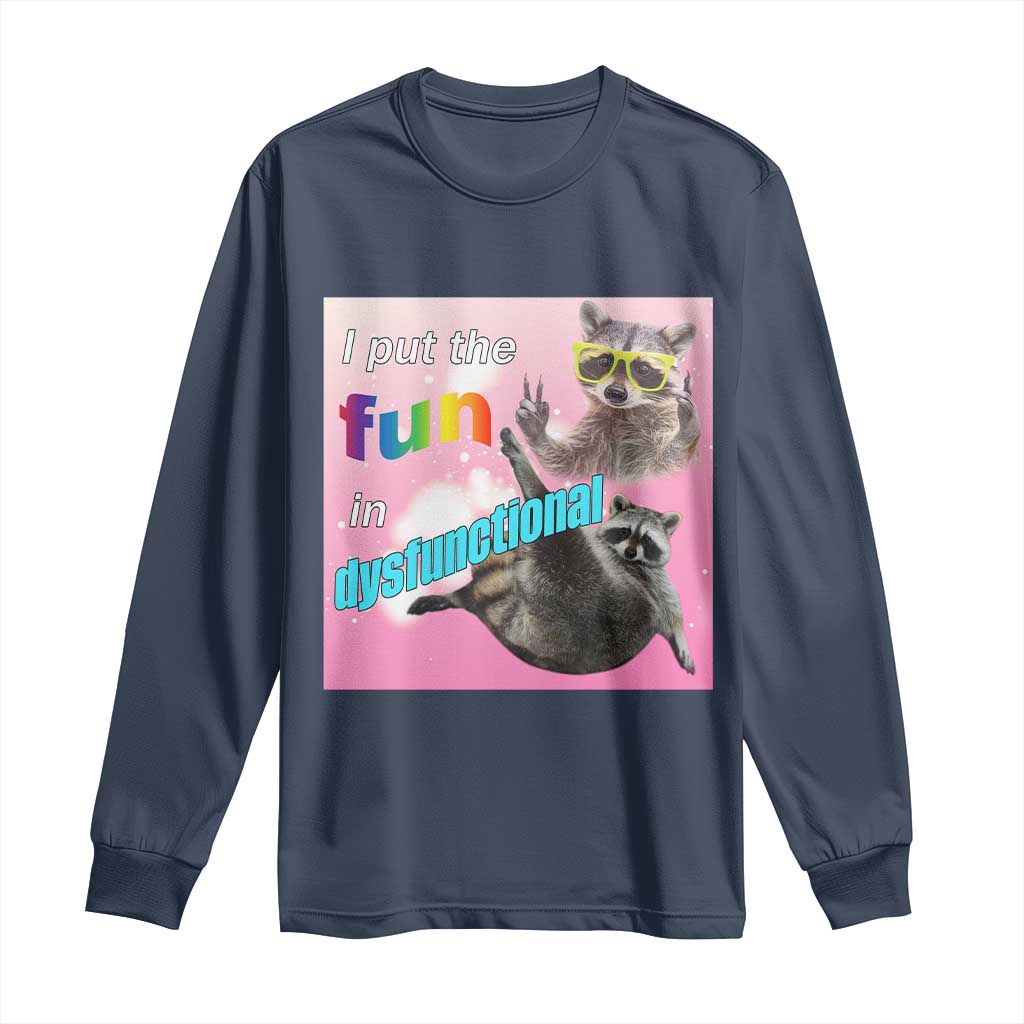 Funny Raccoon Meme Long Sleeve Shirt I Put The Fun In Dysfunctional