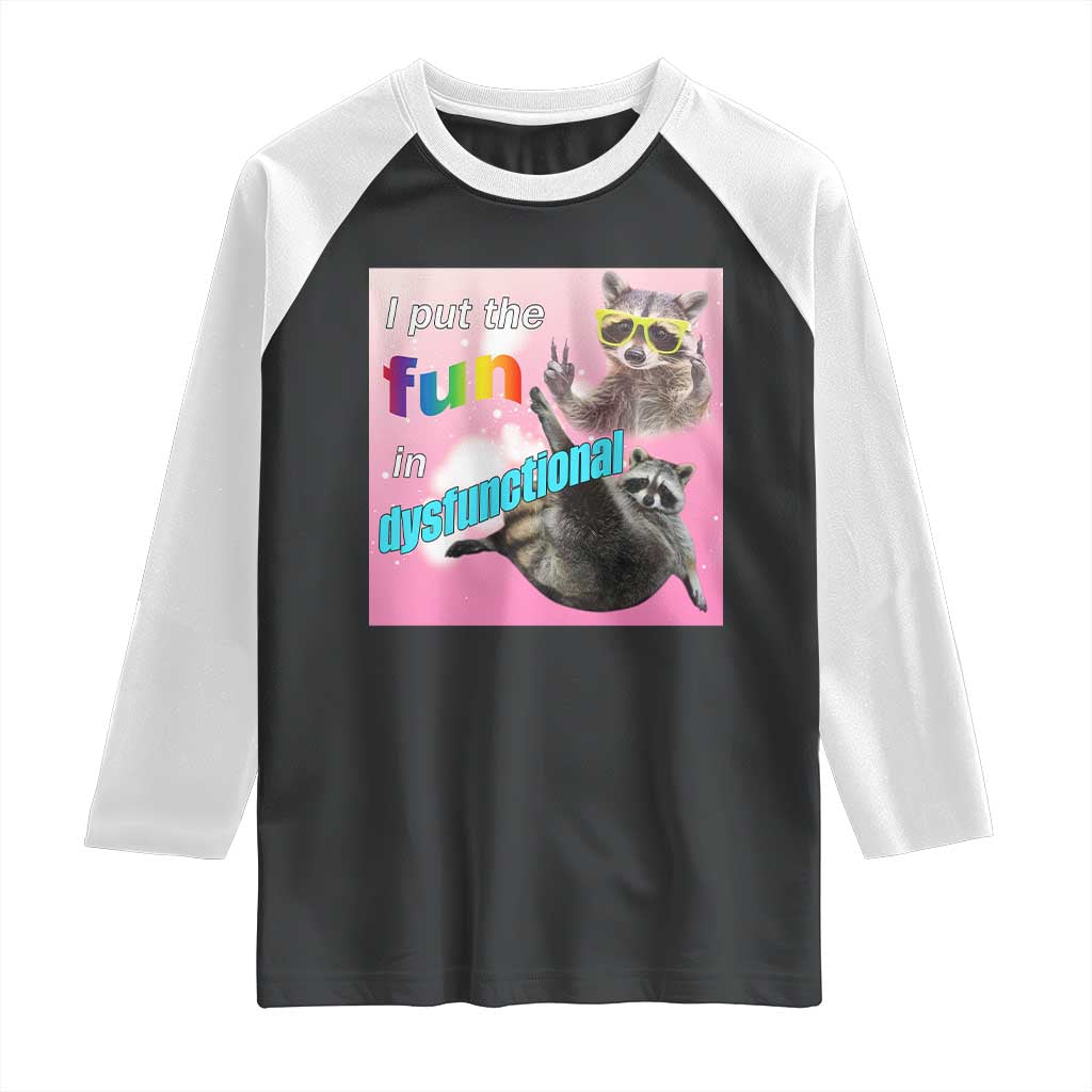 Funny Raccoon Meme Raglan Shirt I Put The Fun In Dysfunctional