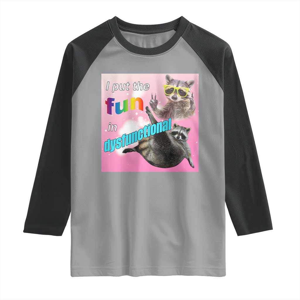 Funny Raccoon Meme Raglan Shirt I Put The Fun In Dysfunctional
