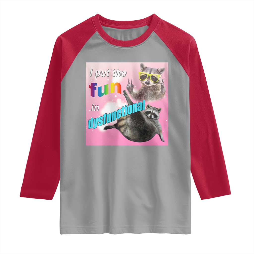 Funny Raccoon Meme Raglan Shirt I Put The Fun In Dysfunctional