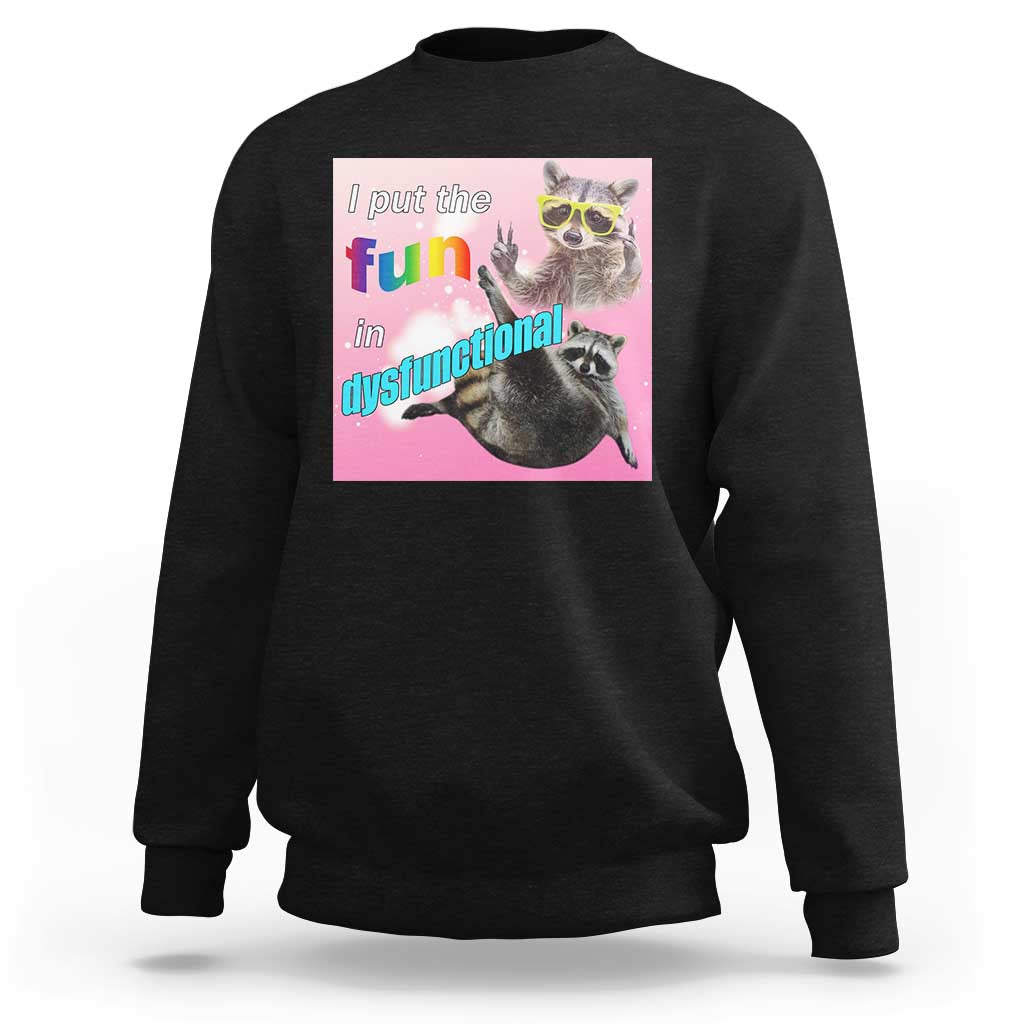 Funny Raccoon Meme Sweatshirt I Put The Fun In Dysfunctional