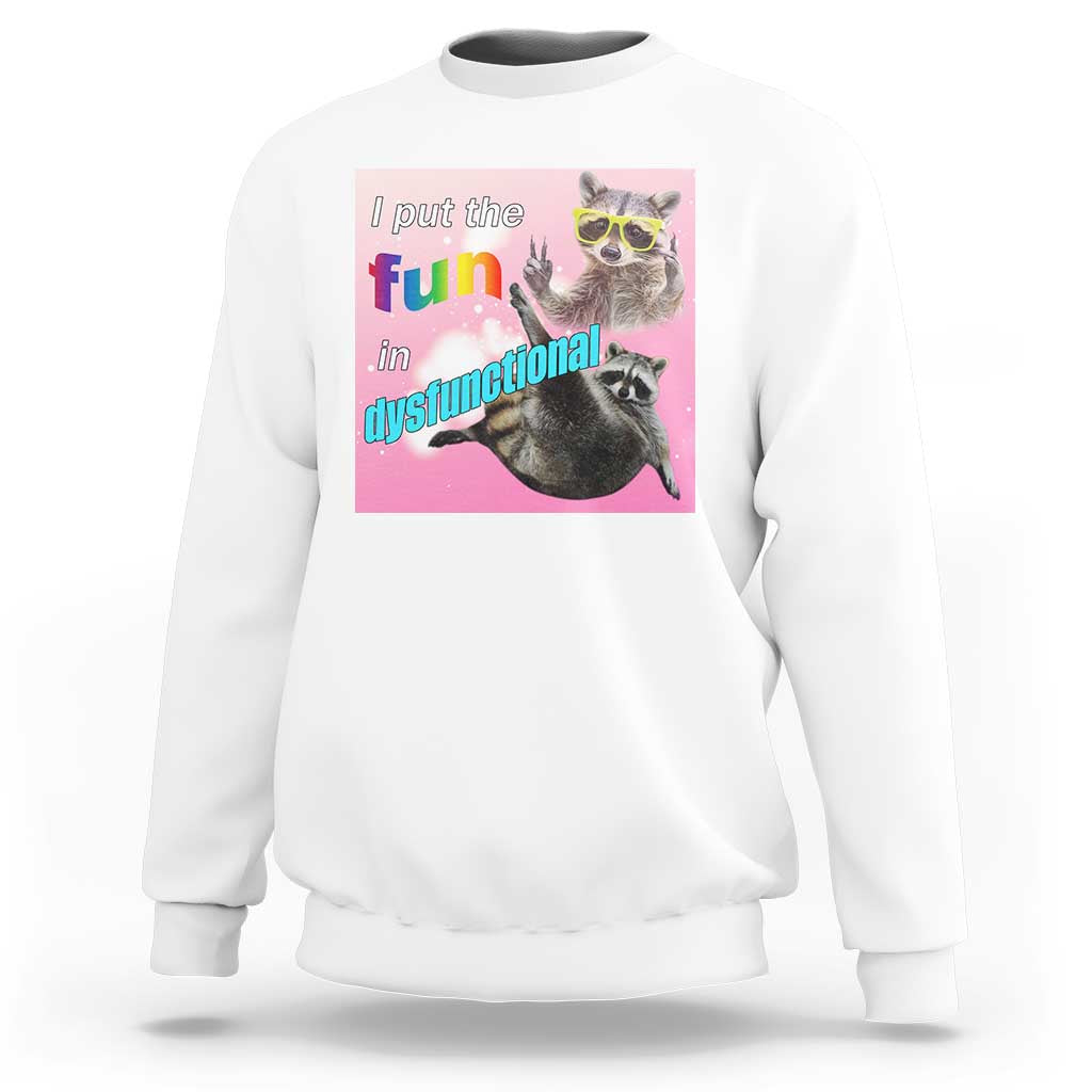Funny Raccoon Meme Sweatshirt I Put The Fun In Dysfunctional