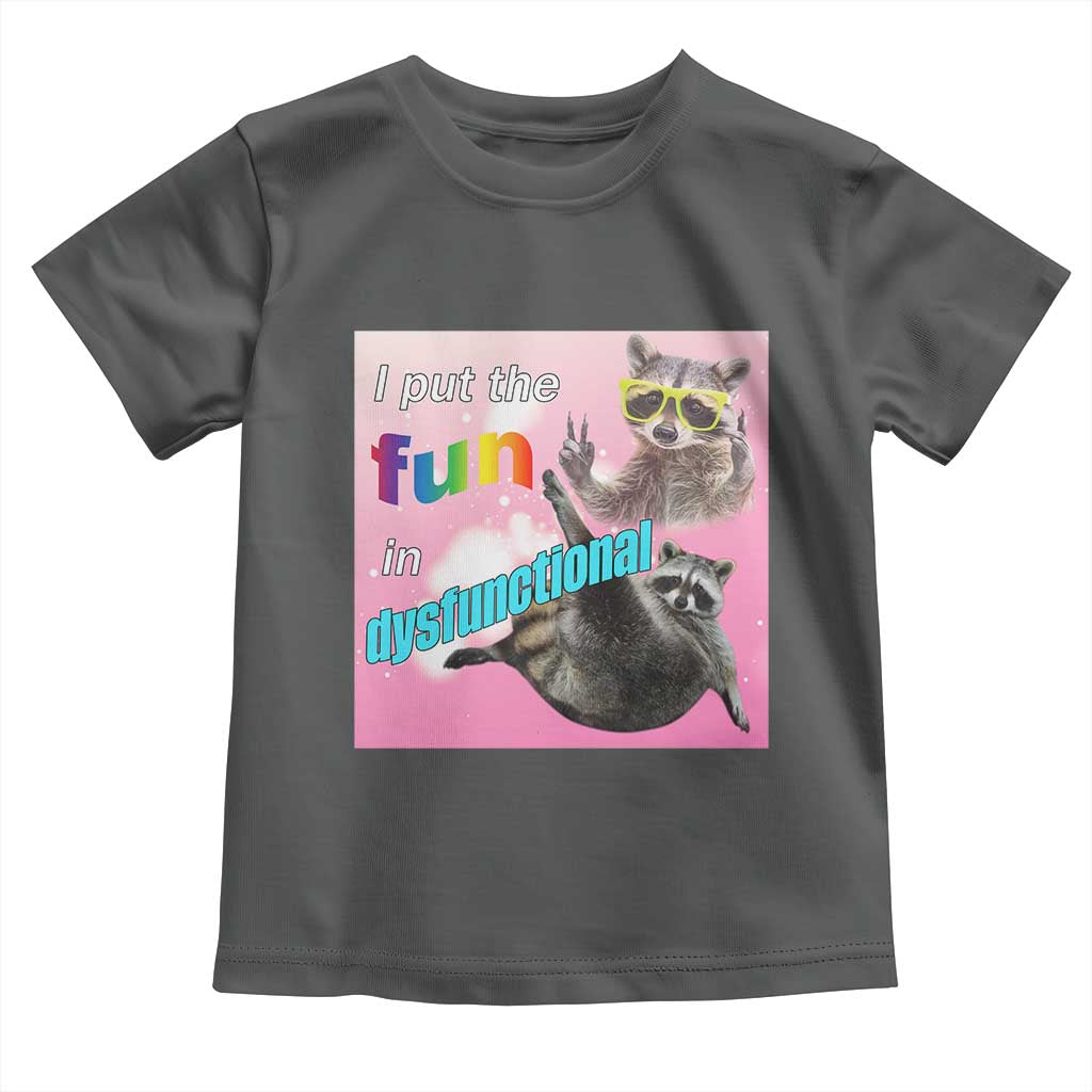 Funny Raccoon Meme Toddler T Shirt I Put The Fun In Dysfunctional