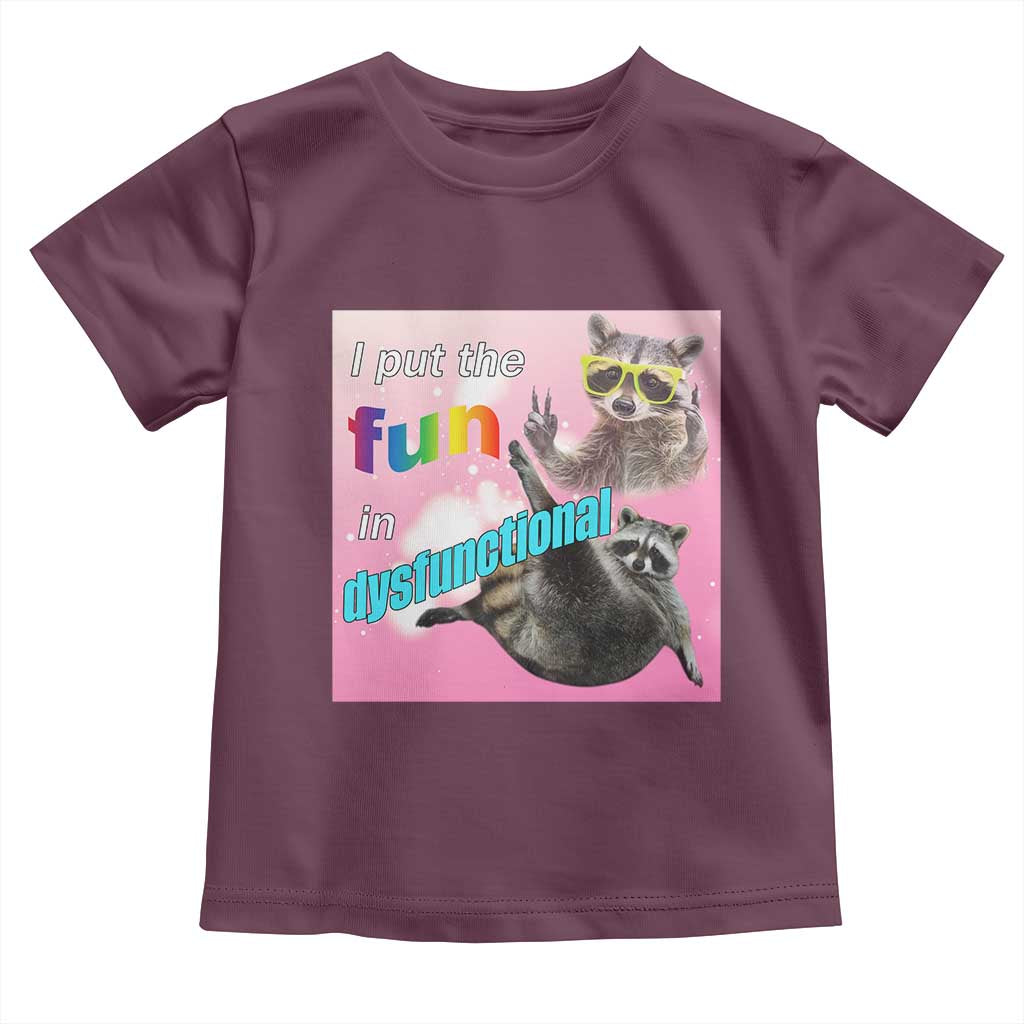 Funny Raccoon Meme Toddler T Shirt I Put The Fun In Dysfunctional