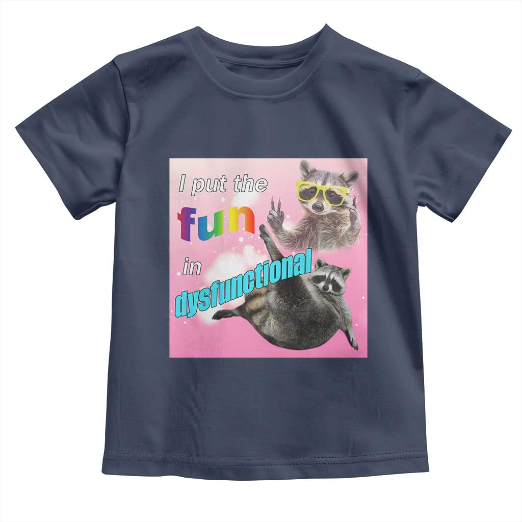 Funny Raccoon Meme Toddler T Shirt I Put The Fun In Dysfunctional