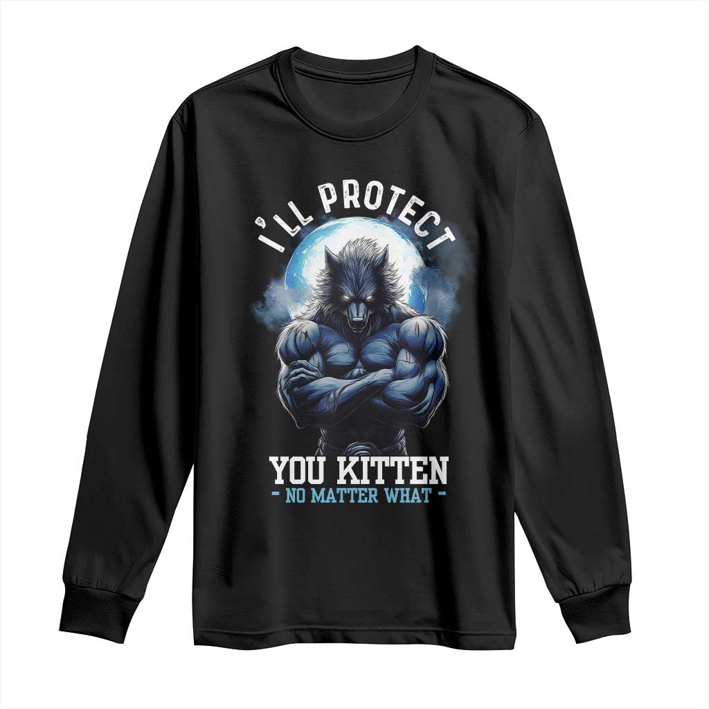 Funny Alpha Wolf Meme Long Sleeve Shirt I'll Protect You Kitten No Matter What Literally Me Male Werewolf